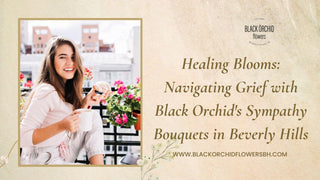 Healing Blooms: Navigating Grief with Black Orchid's Sympathy Bouquets in Beverly Hills - Black Orchid Flowers